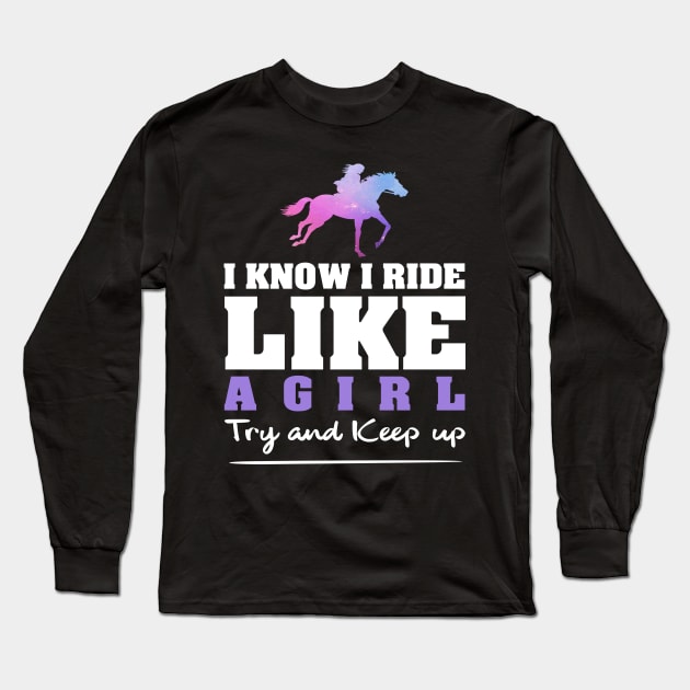 'I Know I Ride Like A Girl' Awesome Horse Gift Long Sleeve T-Shirt by ourwackyhome